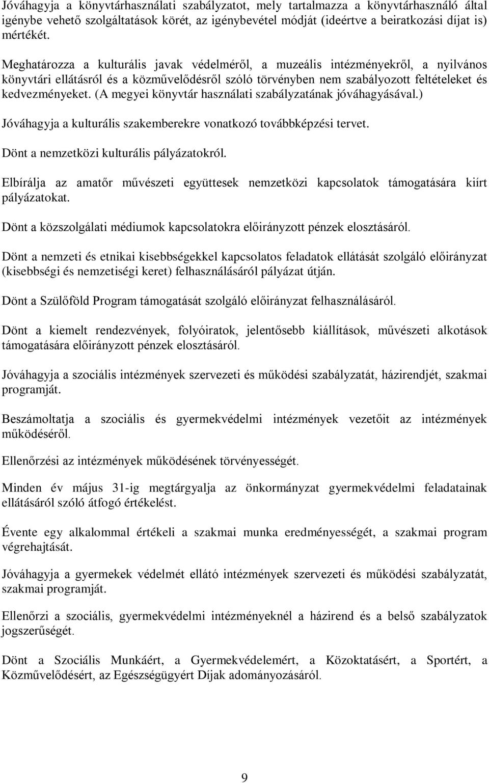 (A megyei könyvtár használati szabályzatának jóváhagyásával.) Jóváhagyja a kulturális szakemberekre vonatkozó továbbképzési tervet. Dönt a nemzetközi kulturális pályázatokról.