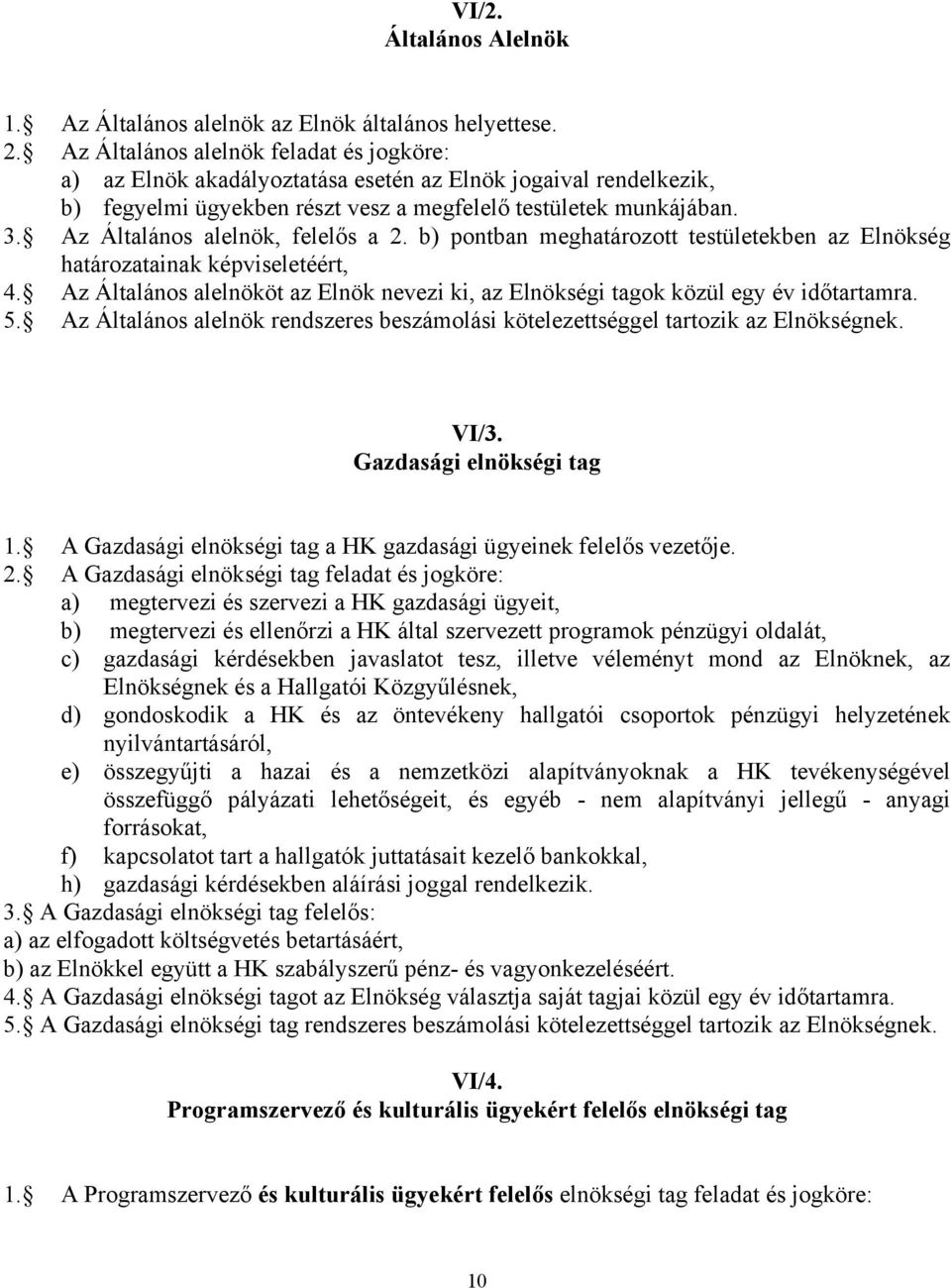 Az Általános alelnök, felelős a 2. b) pontban meghatározott testületekben az Elnökség határozatainak képviseletéért, 4.