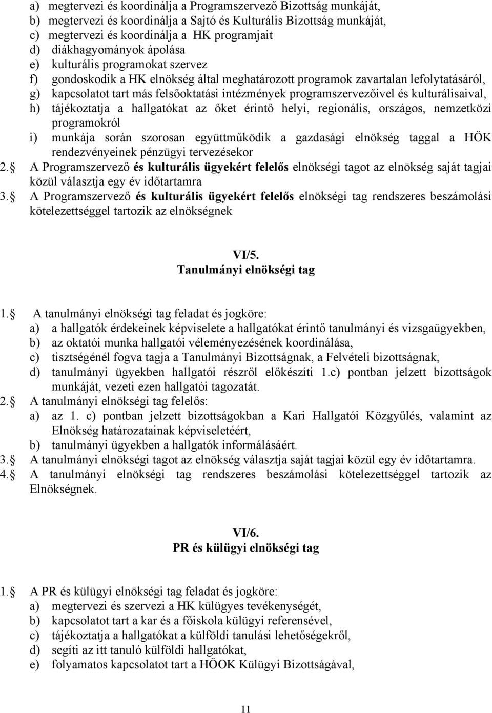 programszervezőivel és kulturálisaival, h) tájékoztatja a hallgatókat az őket érintő helyi, regionális, országos, nemzetközi programokról i) munkája során szorosan együttműködik a gazdasági elnökség