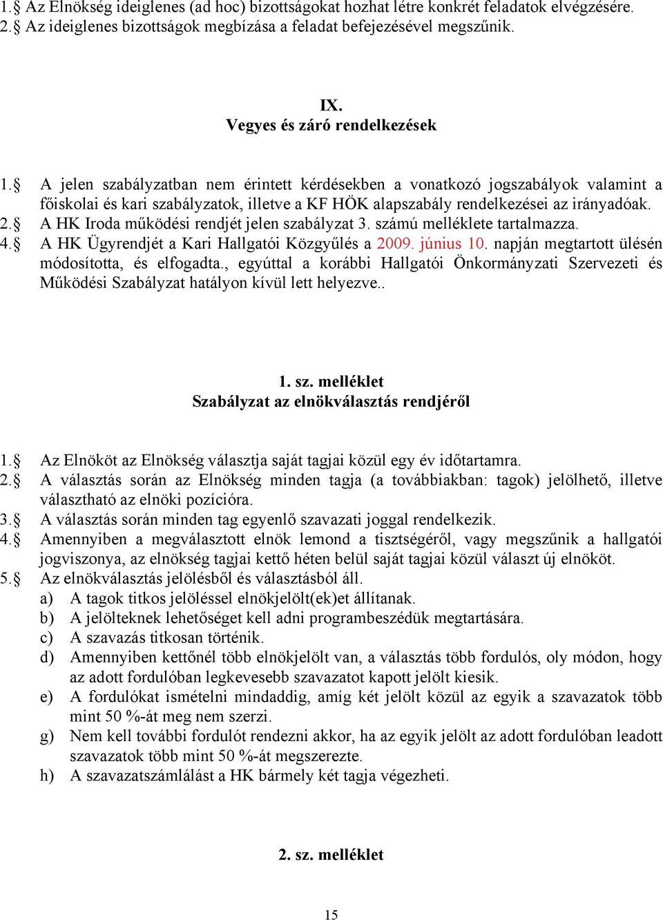 A jelen szabályzatban nem érintett kérdésekben a vonatkozó jogszabályok valamint a főiskolai és kari szabályzatok, illetve a KF HÖK alapszabály rendelkezései az irányadóak. 2.