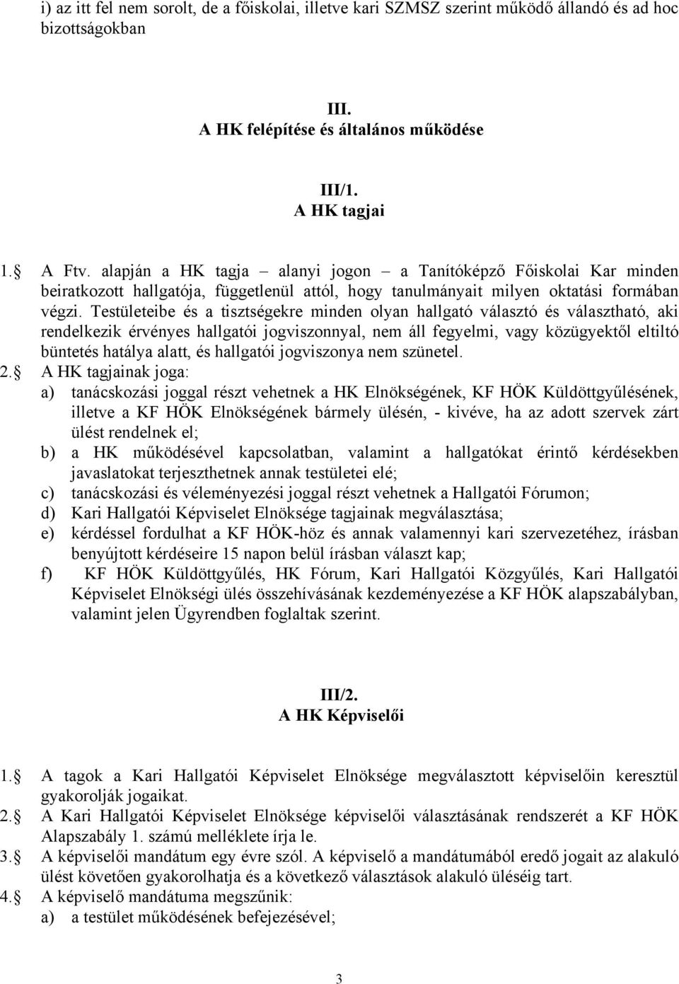 Testületeibe és a tisztségekre minden olyan hallgató választó és választható, aki rendelkezik érvényes hallgatói jogviszonnyal, nem áll fegyelmi, vagy közügyektől eltiltó büntetés hatálya alatt, és