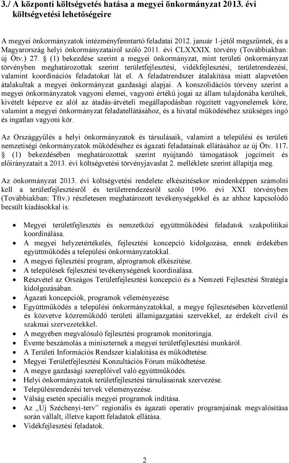 (1) bekezdése szerint a megyei önkormányzat, mint területi önkormányzat törvényben meghatározottak szerint területfejlesztési, vidékfejlesztési, területrendezési, valamint koordinációs feladatokat