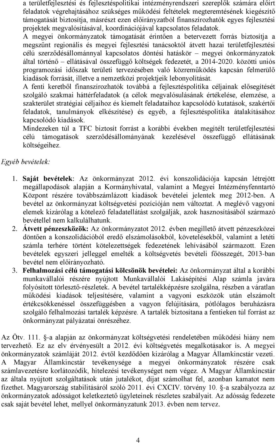 A megyei önkormányzatok támogatását érintően a betervezett forrás biztosítja a megszűnt regionális és megyei fejlesztési tanácsoktól átvett hazai területfejlesztési célú szerződésállománnyal