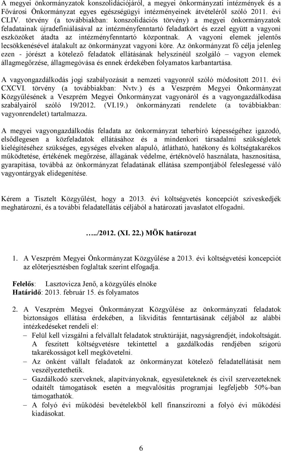 intézményfenntartó központnak. A vagyoni elemek jelentős lecsökkenésével átalakult az önkormányzat vagyoni köre.