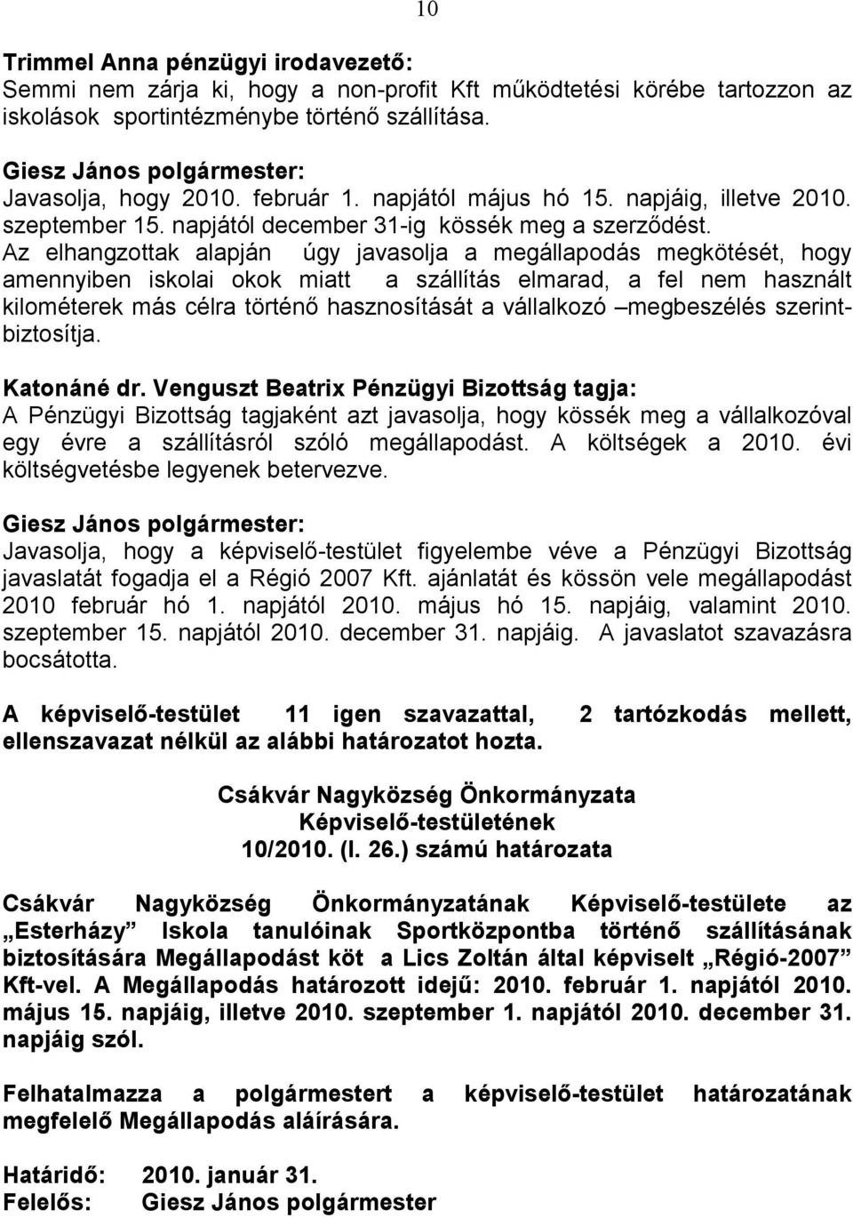 Az elhangzottak alapján úgy javasolja a megállapodás megkötését, hogy amennyiben iskolai okok miatt a szállítás elmarad, a fel nem használt kilométerek más célra történı hasznosítását a vállalkozó