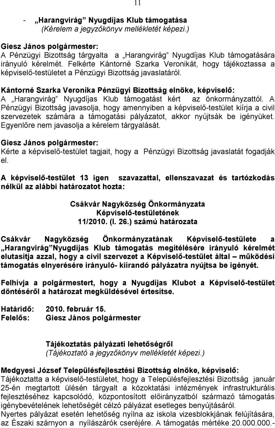 Kántorné Szarka Veronika Pénzügyi Bizottság elnöke, képviselı: A Harangvirág Nyugdíjas Klub támogatást kért az önkormányzattól.