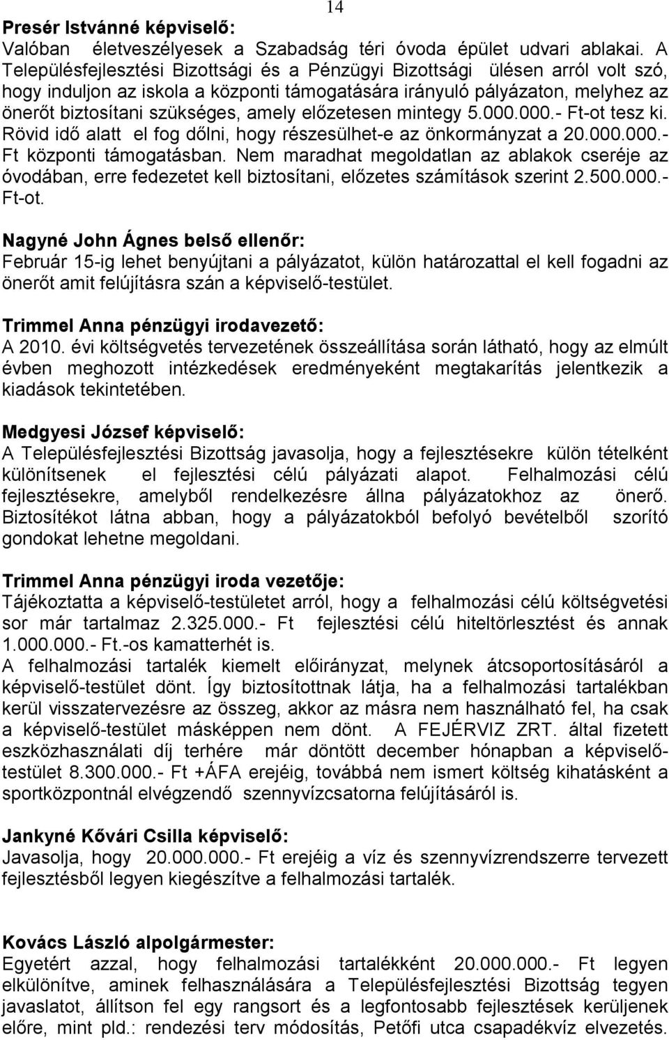 elızetesen mintegy 5.000.000.- Ft-ot tesz ki. Rövid idı alatt el fog dılni, hogy részesülhet-e az önkormányzat a 20.000.000.- Ft központi támogatásban.