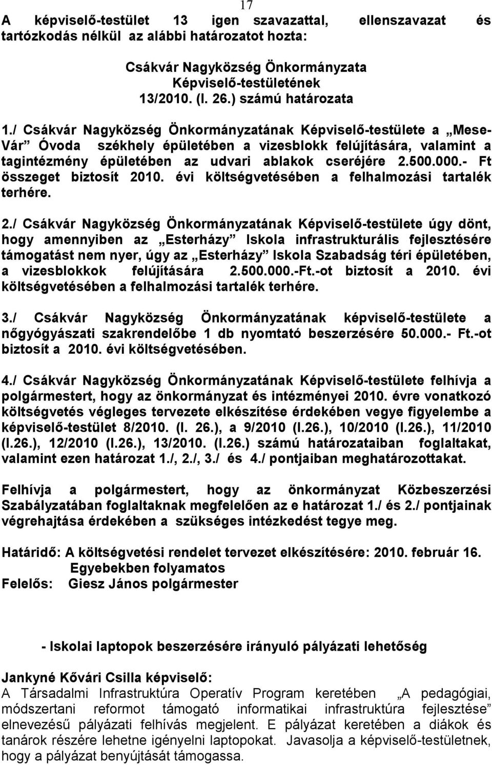 / Csákvár Nagyközség Önkormányzatának Képviselı-testülete a Mese- Vár Óvoda székhely épületében a vizesblokk felújítására, valamint a tagintézmény épületében az udvari ablakok cseréjére 2.500.000.