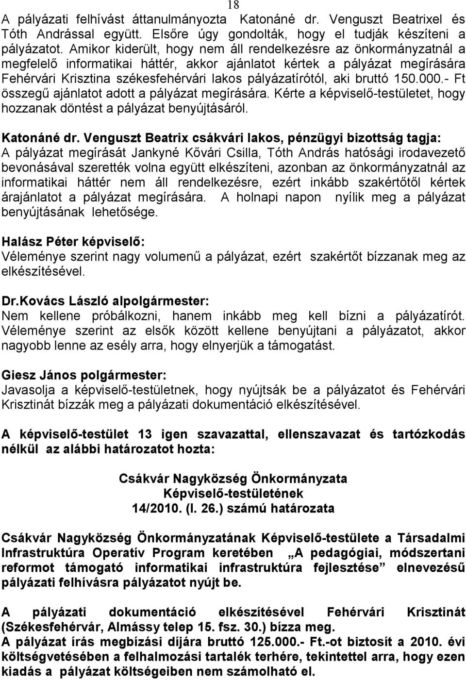 aki bruttó 150.000.- Ft összegő ajánlatot adott a pályázat megírására. Kérte a képviselı-testületet, hogy hozzanak döntést a pályázat benyújtásáról. Katonáné dr.