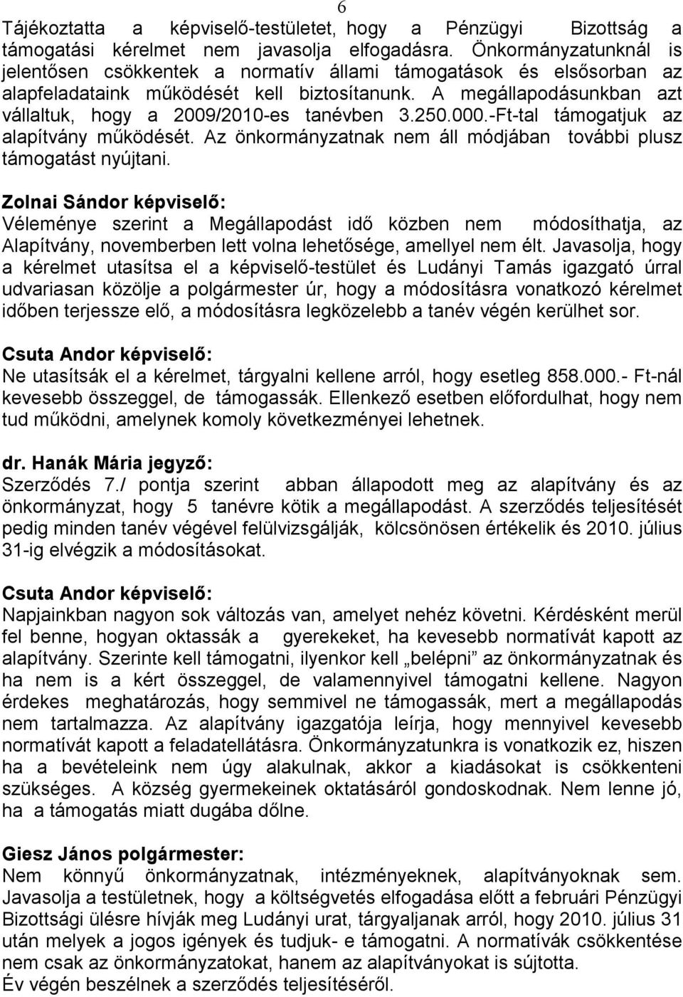 A megállapodásunkban azt vállaltuk, hogy a 2009/2010-es tanévben 3.250.000.-Ft-tal támogatjuk az alapítvány mőködését. Az önkormányzatnak nem áll módjában további plusz támogatást nyújtani.