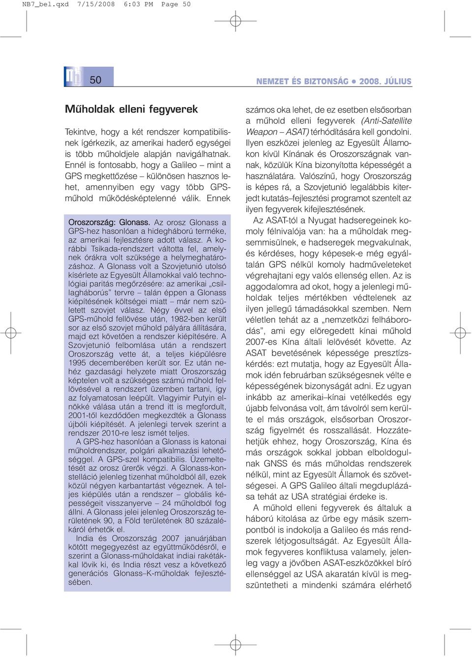 Ennél is fontosabb, hogy a Galileo mint a GPS megkettõzése különösen hasznos lehet, amennyiben egy vagy több GPSmûhold mûködésképtelenné válik. Ennek Oroszország: Glonass.