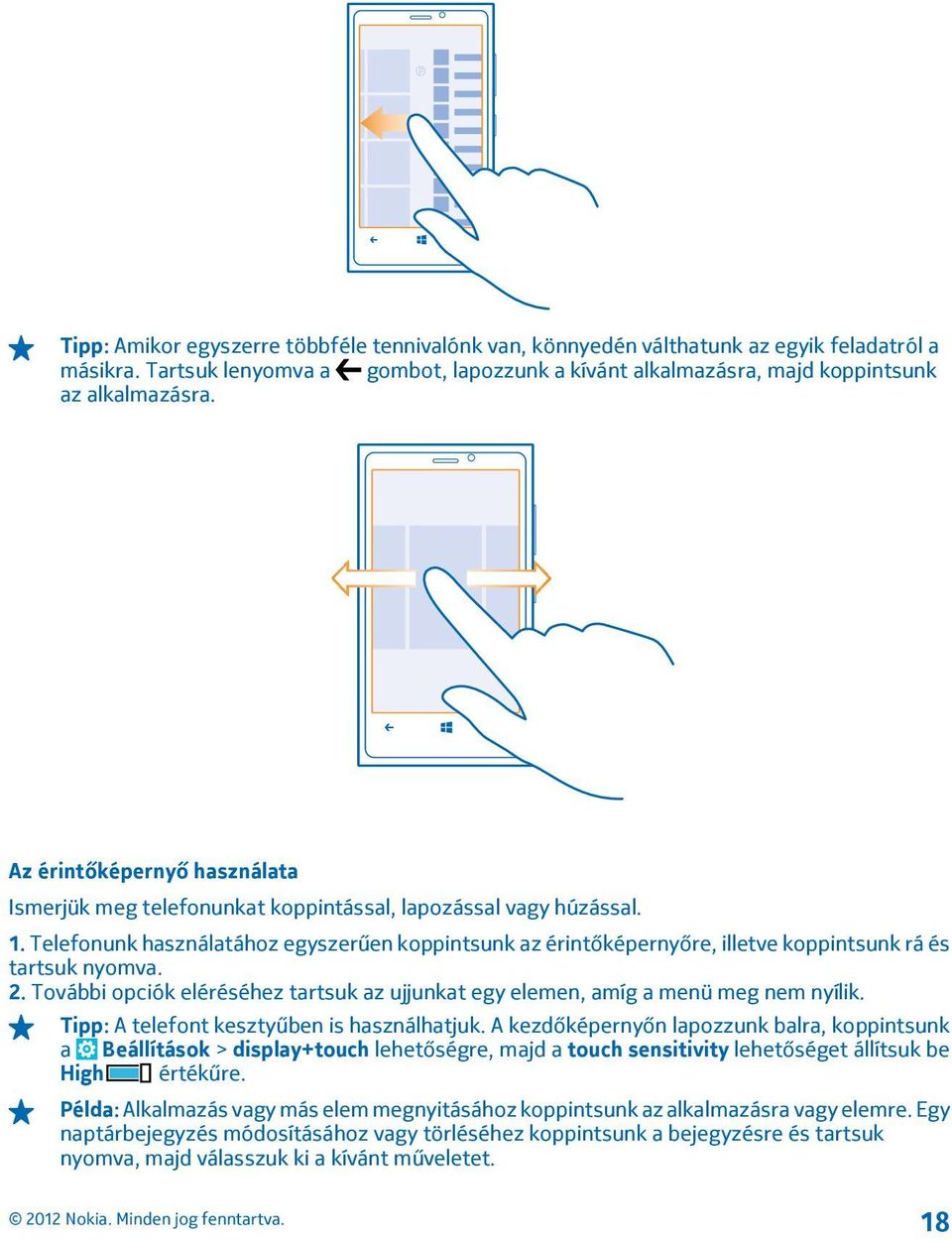 Telefonunk használatához egyszerűen koppintsunk az érintőképernyőre, illetve koppintsunk rá és tartsuk nyomva. 2. További opciók eléréséhez tartsuk az ujjunkat egy elemen, amíg a menü meg nem nyílik.