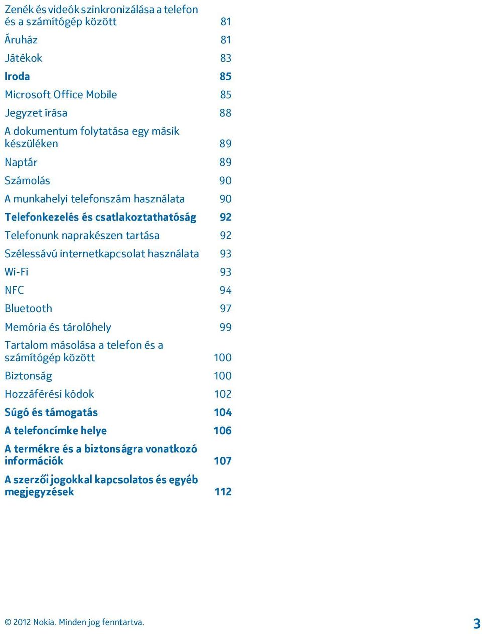 Szélessávú internetkapcsolat használata 93 Wi-Fi 93 NFC 94 Bluetooth 97 Memória és tárolóhely 99 Tartalom másolása a telefon és a számítógép között 100 Biztonság 100