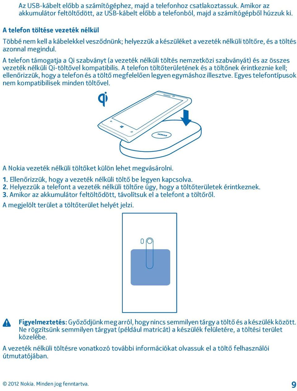 A telefon támogatja a Qi szabványt (a vezeték nélküli töltés nemzetközi szabványát) és az összes vezeték nélküli Qi-töltővel kompatibilis.