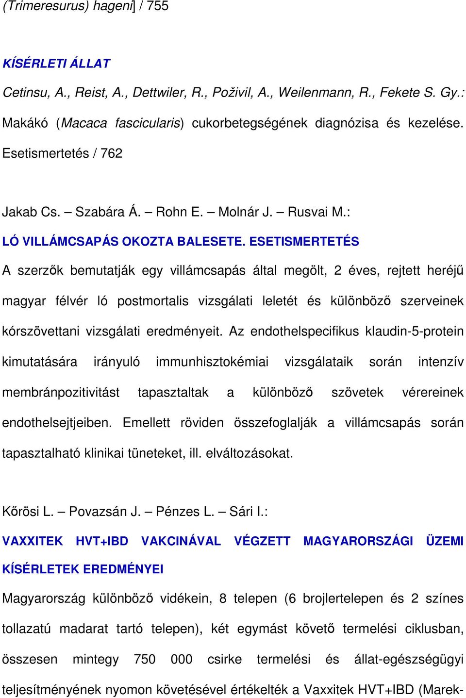 ESETISMERTETÉS A szerzık bemutatják egy villámcsapás által megölt, 2 éves, rejtett heréjő magyar félvér ló postmortalis vizsgálati leletét és különbözı szerveinek kórszövettani vizsgálati eredményeit.