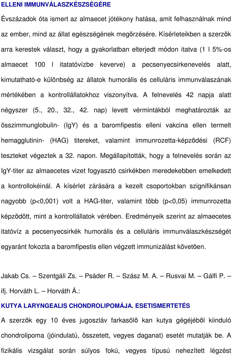 állatok humorális és celluláris immunválaszának mértékében a kontrollállatokhoz viszonyítva. A felnevelés 42 napja alatt négyszer (5., 20., 32., 42.