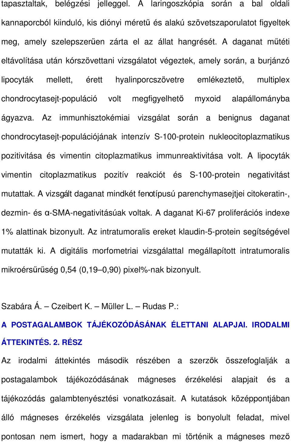 A daganat mőtéti eltávolítása után kórszövettani vizsgálatot végeztek, amely során, a burjánzó lipocyták mellett, érett hyalinporcszövetre emlékeztetı, multiplex chondrocytasejt-populáció volt