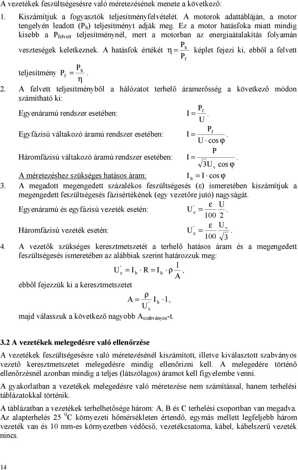 Egynáramú rndszr stébn: f Egyfázsú átakozó áramú rndszr stébn: f cos ϕ Háromfázsú átakozó áramú rndszr stébn: cos ϕ mértzész szükségs atásos áram: cos ϕ mgadott mgngdtt százaékos fszütségsés (ε)