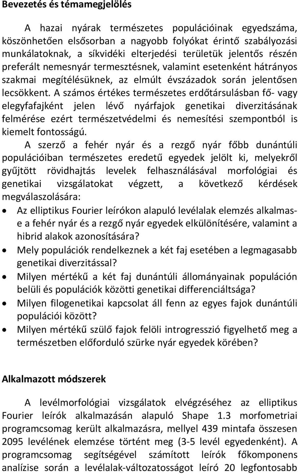 A számos értékes természetes erdőtársulásban fő- vagy elegyfafajként jelen lévő nyárfajok genetikai diverzitásának felmérése ezért természetvédelmi és nemesítési szempontból is kiemelt fontosságú.