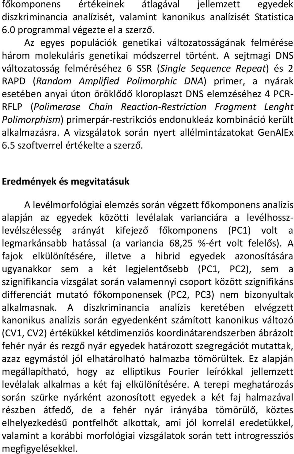 A sejtmagi DNS változatosság felméréséhez 6 SSR (Single Sequence Repeat) és 2 RAPD (Random Amplified Polimorphic DNA) primer, a nyárak esetében anyai úton öröklődő kloroplaszt DNS elemzéséhez 4 PCR-