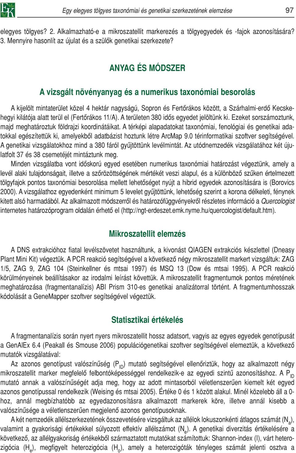 ANYAG ÉS MÓDSZER A vizsgált növényanyag és a numerikus taxonómiai besorolás A kijelölt mintaterület közel 4 hektár nagyságú, Sopron és Fertôrákos között, a Szárhalmi-erdô Kecskehegyi kilátója alatt