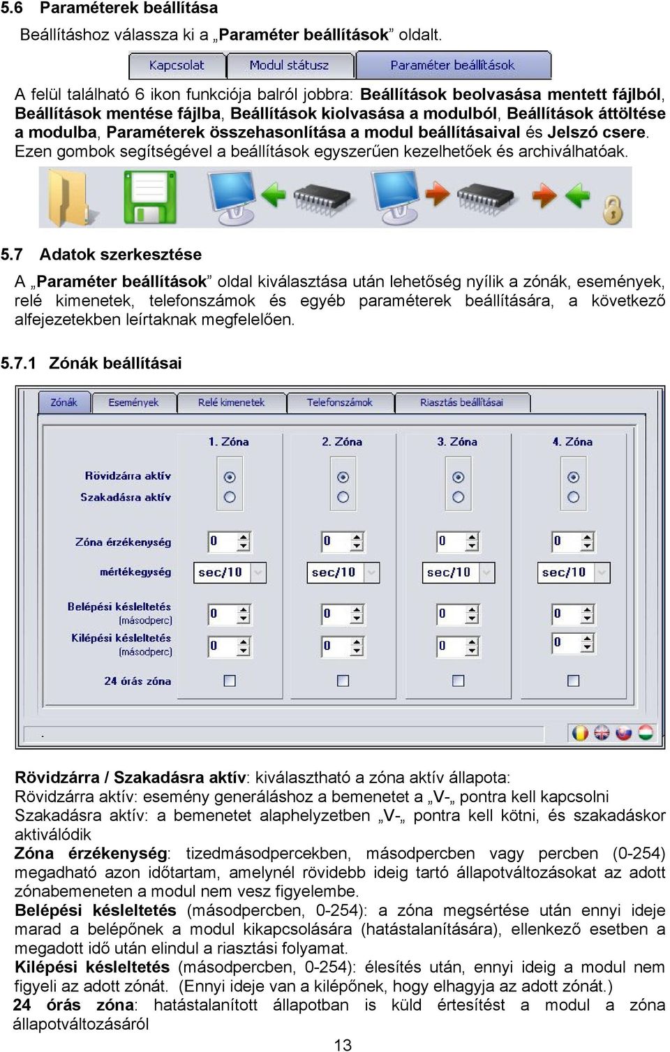 összehasonlítása a modul beállításaival és Jelszó csere. Ezen gombok segítségével a beállítások egyszerűen kezelhetőek és archiválhatóak. 5.