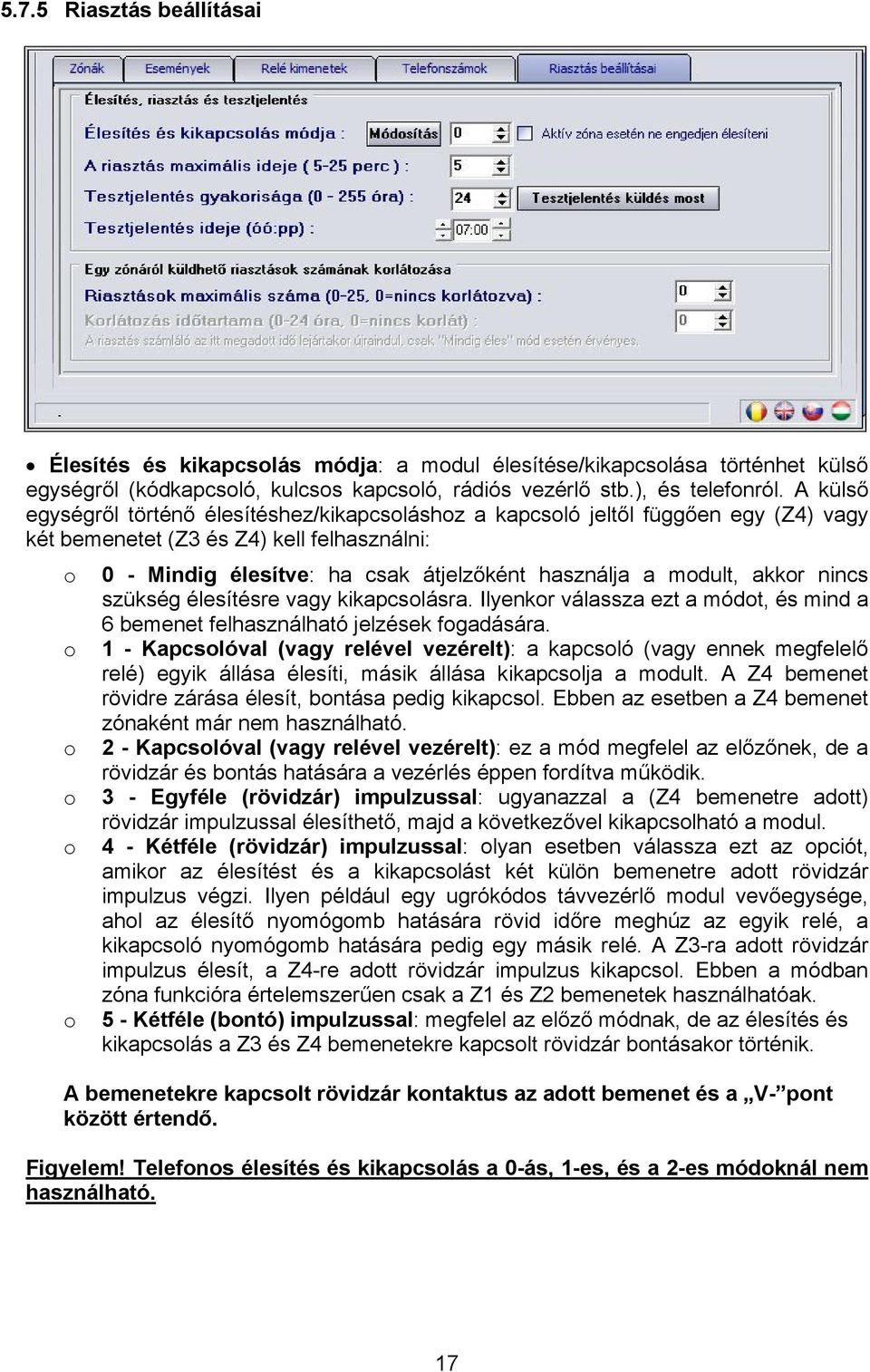 a modult, akkor nincs szükség élesítésre vagy kikapcsolásra. Ilyenkor válassza ezt a módot, és mind a 6 bemenet felhasználható jelzések fogadására.