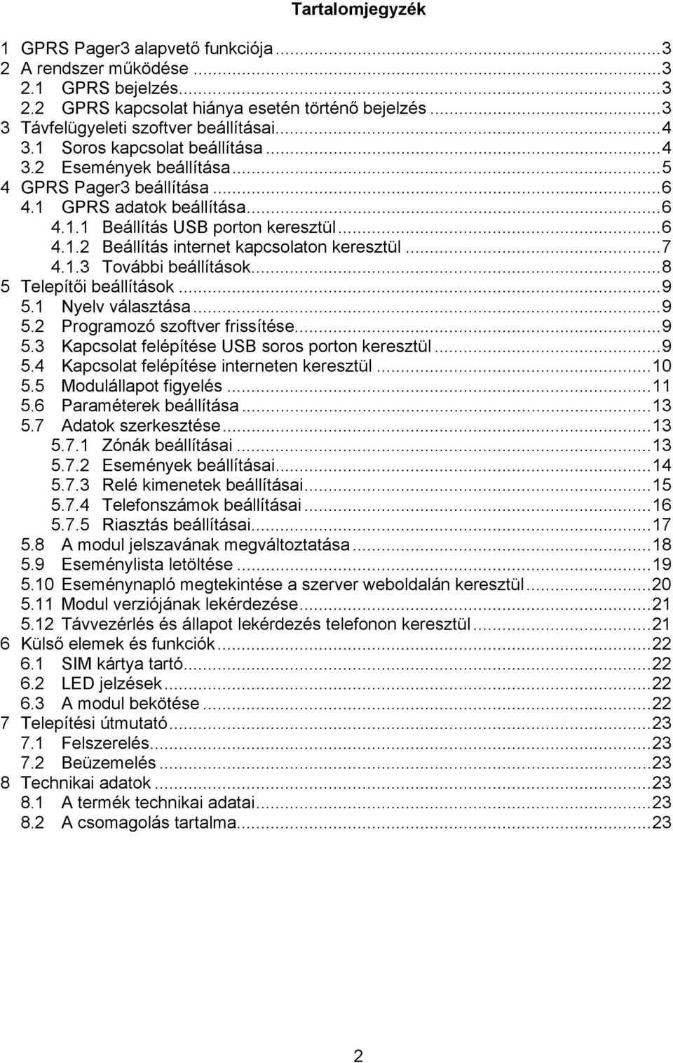 ..7 4.1.3 További beállítások...8 5 Telepítői beállítások...9 5.1 Nyelv választása...9 5.2 Programozó szoftver frissítése...9 5.3 Kapcsolat felépítése USB soros porton keresztül...9 5.4 Kapcsolat felépítése interneten keresztül.