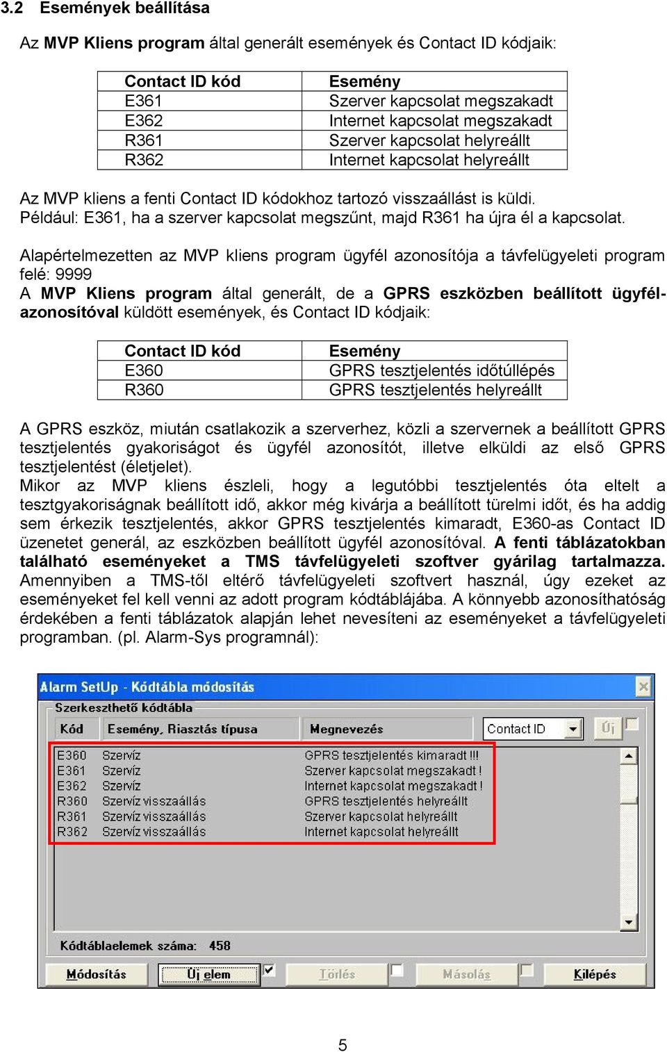 Például: E361, ha a szerver kapcsolat megszűnt, majd R361 ha újra él a kapcsolat.