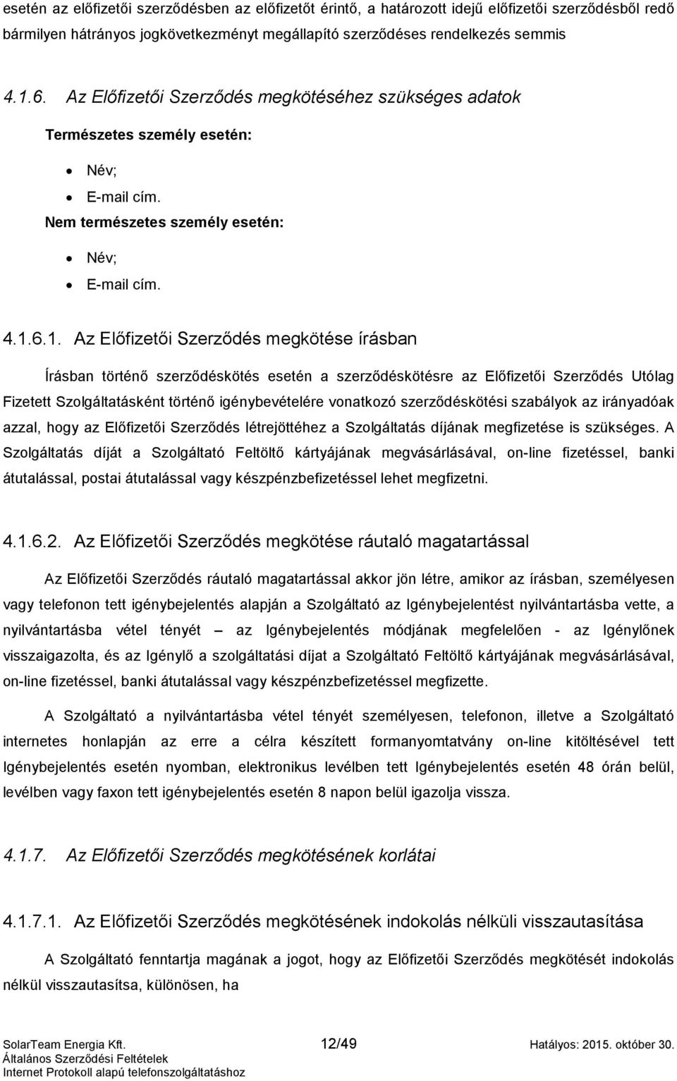 6.1. Az Előfizetői Szerződés megkötése írásban Írásban történő szerződéskötés esetén a szerződéskötésre az Előfizetői Szerződés Utólag Fizetett Szolgáltatásként történő igénybevételére vonatkozó