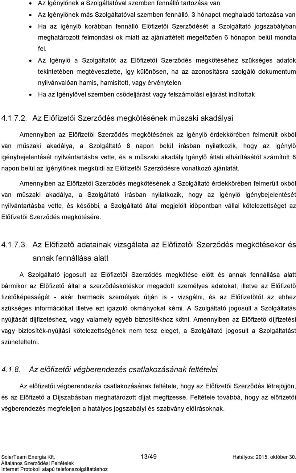 Az Igénylő a Szolgáltatót az Előfizetői Szerződés megkötéséhez szükséges adatok tekintetében megtévesztette, így különösen, ha az azonosításra szolgáló dokumentum nyilvánvalóan hamis, hamisított,