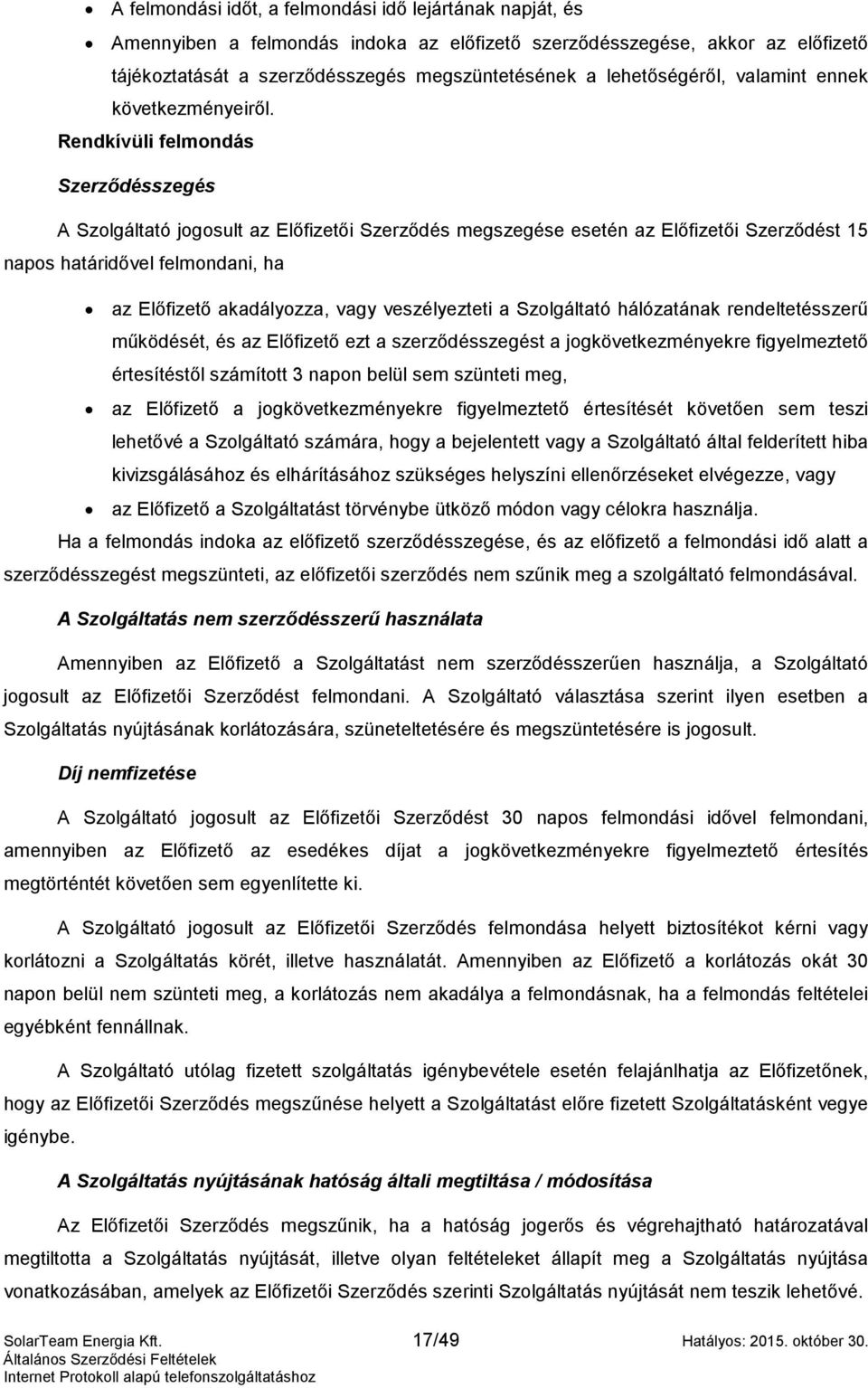 Rendkívüli felmondás Szerződésszegés A Szolgáltató jogosult az Előfizetői Szerződés megszegése esetén az Előfizetői Szerződést 15 napos határidővel felmondani, ha az Előfizető akadályozza, vagy