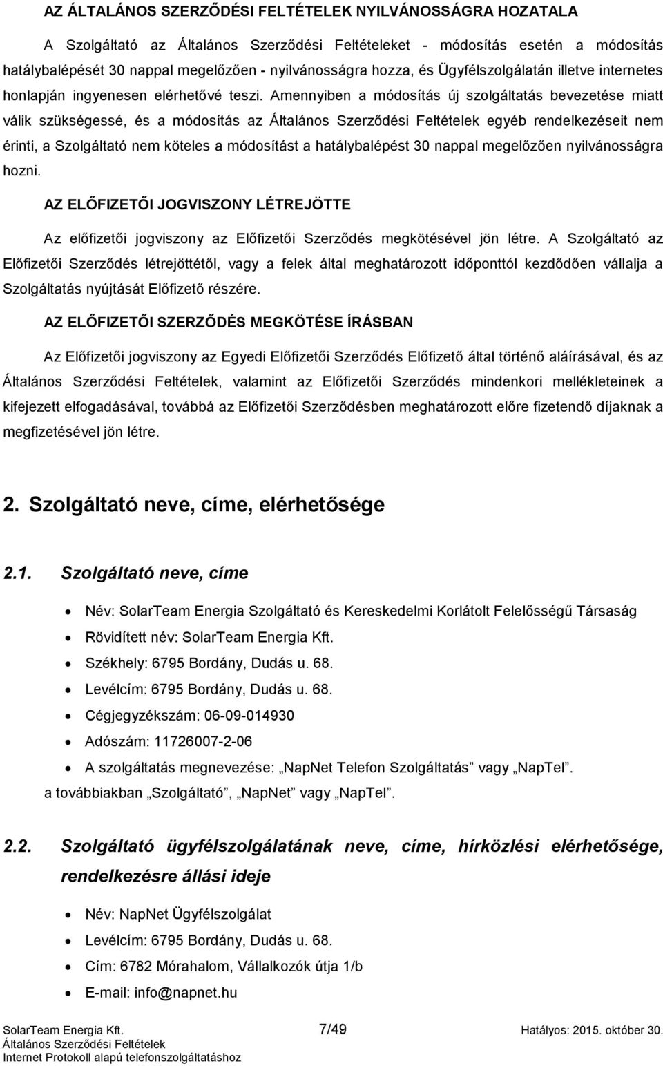 Amennyiben a módosítás új szolgáltatás bevezetése miatt válik szükségessé, és a módosítás az egyéb rendelkezéseit nem érinti, a Szolgáltató nem köteles a módosítást a hatálybalépést 30 nappal