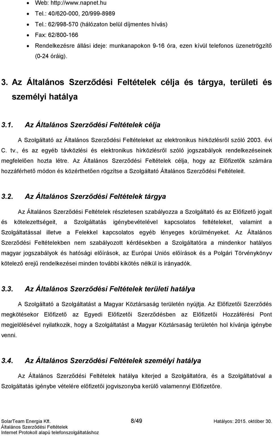 Az célja és tárgya, területi és személyi hatálya 3.1. Az célja A Szolgáltató az et az elektronikus hírközlésről szóló 2003. évi C. tv.