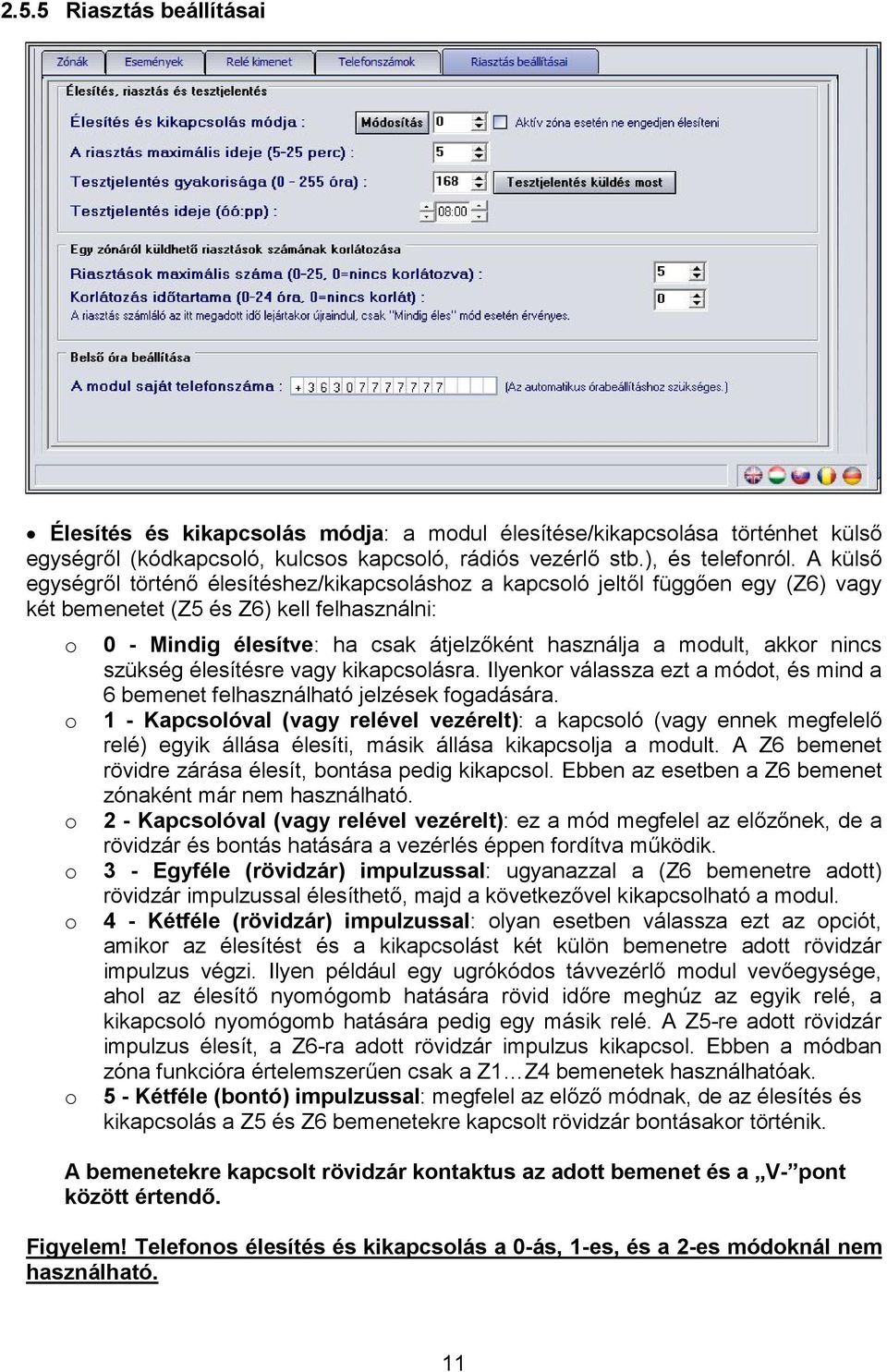 a modult, akkor nincs szükség élesítésre vagy kikapcsolásra. Ilyenkor válassza ezt a módot, és mind a 6 bemenet felhasználható jelzések fogadására.