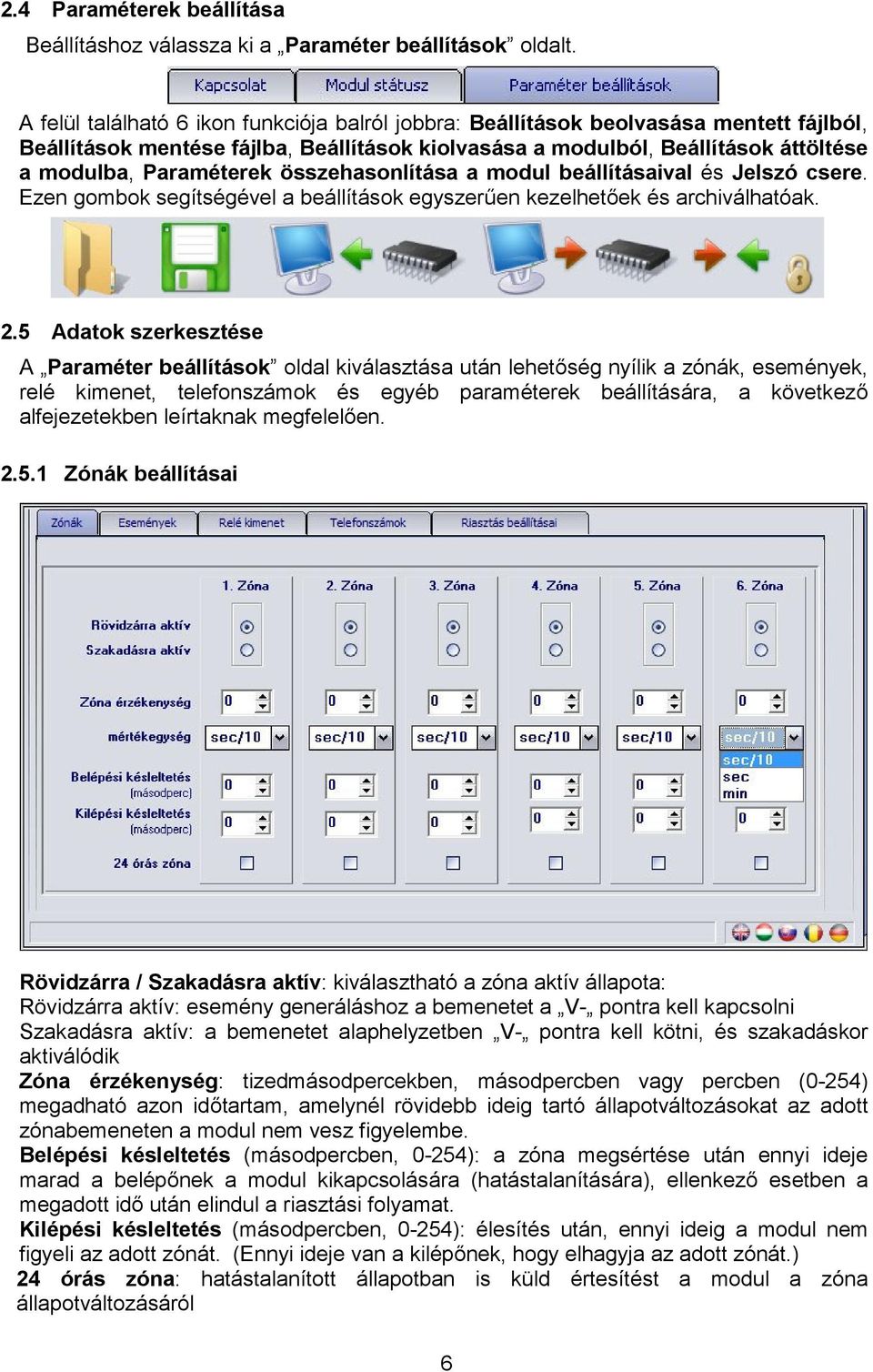 összehasonlítása a modul beállításaival és Jelszó csere. Ezen gombok segítségével a beállítások egyszerűen kezelhetőek és archiválhatóak. 2.