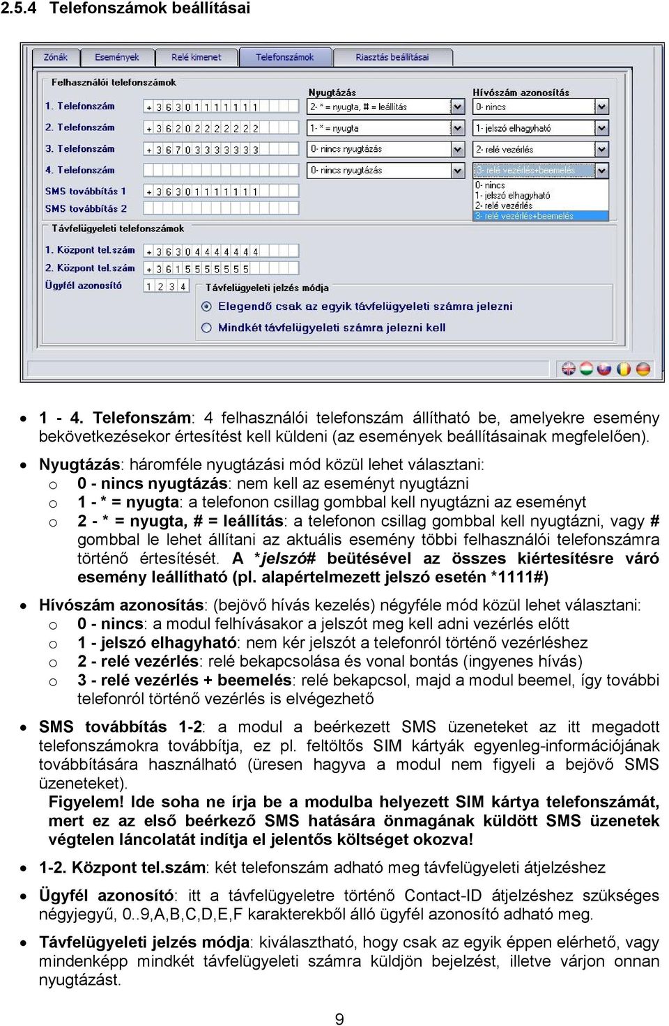 nyugta, # = leállítás: a telefonon csillag gombbal kell nyugtázni, vagy # gombbal le lehet állítani az aktuális esemény többi felhasználói telefonszámra történő értesítését.