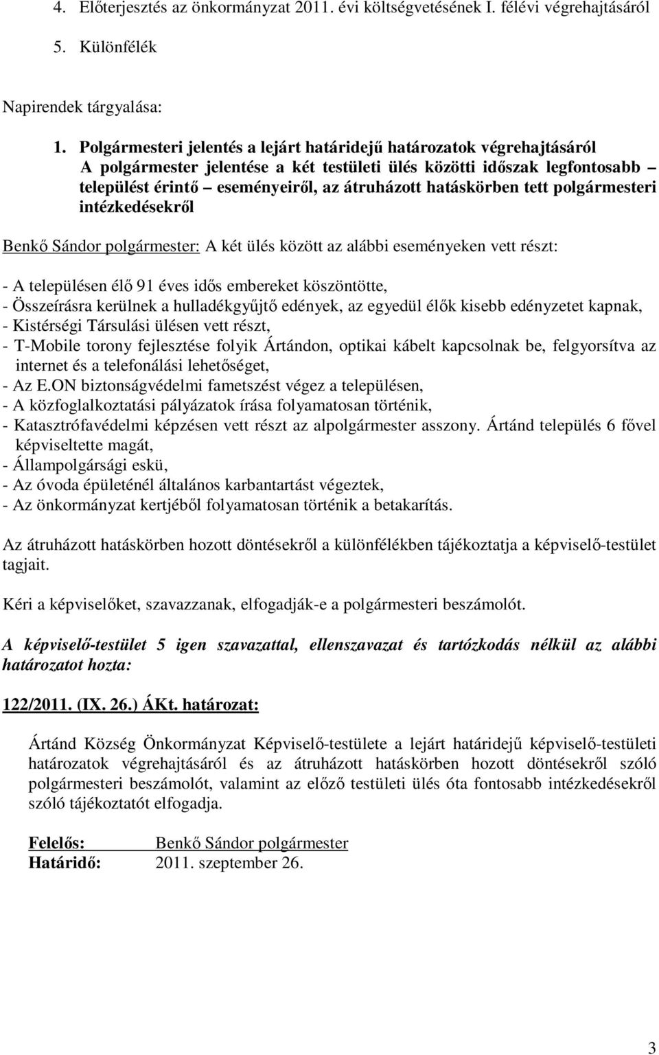 hatáskörben tett polgármesteri intézkedésekről Benkő Sándor polgármester: A két ülés között az alábbi eseményeken vett részt: - A településen élő 91 éves idős embereket köszöntötte, - Összeírásra