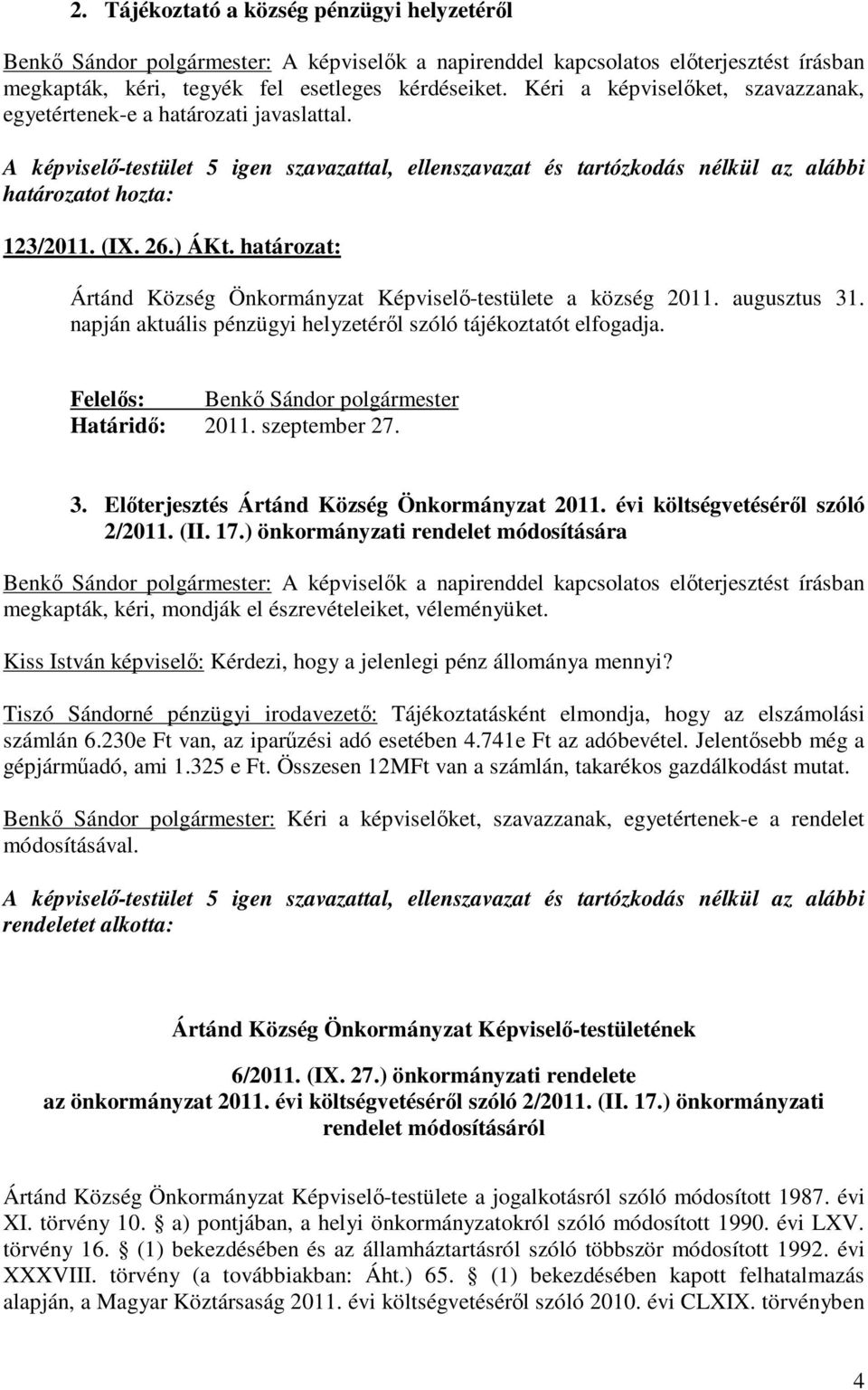 ) ÁKt. határozat: Ártánd Község Önkormányzat Képviselő-testülete a község 2011. augusztus 31. napján aktuális pénzügyi helyzetéről szóló tájékoztatót elfogadja.