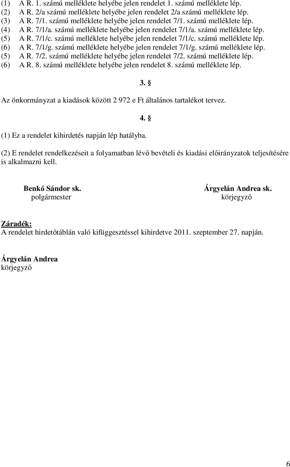 számú melléklete helyébe jelen rendelet 7/1/c. számú melléklete lép. (6) A R. 7/1/g. számú melléklete helyébe jelen rendelet 7/1/g. számú melléklete lép. (5) A R. 7/2.