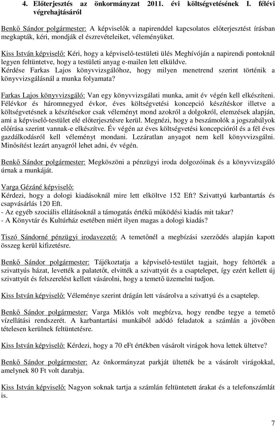 Kiss István képviselő: Kéri, hogy a képviselő-testületi ülés Meghívóján a napirendi pontoknál legyen feltüntetve, hogy a testületi anyag e-mailen lett elküldve.