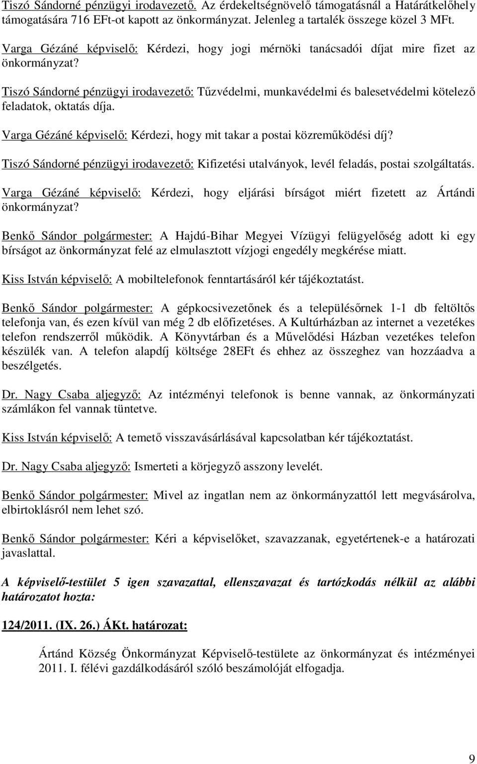 Tiszó Sándorné pénzügyi irodavezető: Tűzvédelmi, munkavédelmi és balesetvédelmi kötelező feladatok, oktatás díja. Varga Gézáné képviselő: Kérdezi, hogy mit takar a postai közreműködési díj?