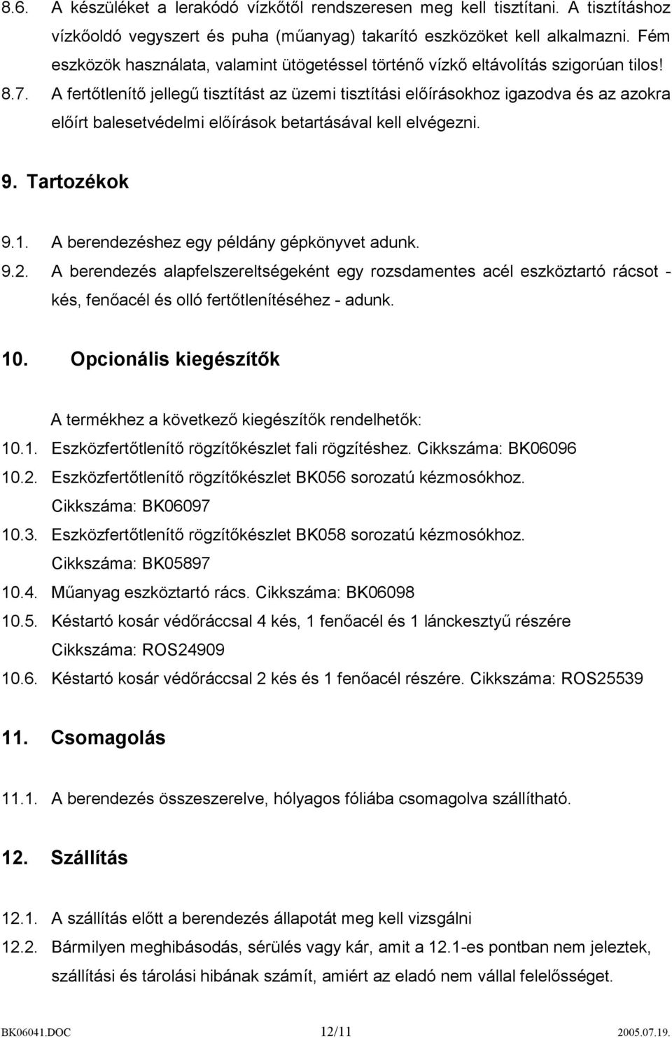 A fertőtlenítő jellegű tisztítást az üzemi tisztítási előírásokhoz igazodva és az azokra előírt balesetvédelmi előírások betartásával kell elvégezni. 9. Tartozékok 9.1.