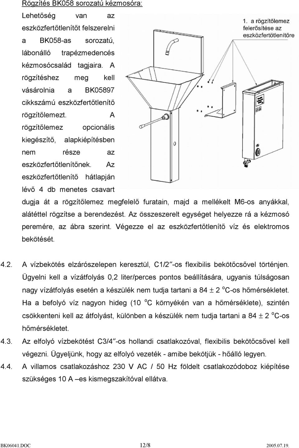 Az eszközfertőtlenítő hátlapján lévő 4 db menetes csavart dugja át a rögzítőlemez megfelelő furatain, majd a mellékelt M6-os anyákkal, alátéttel rögzítse a berendezést.