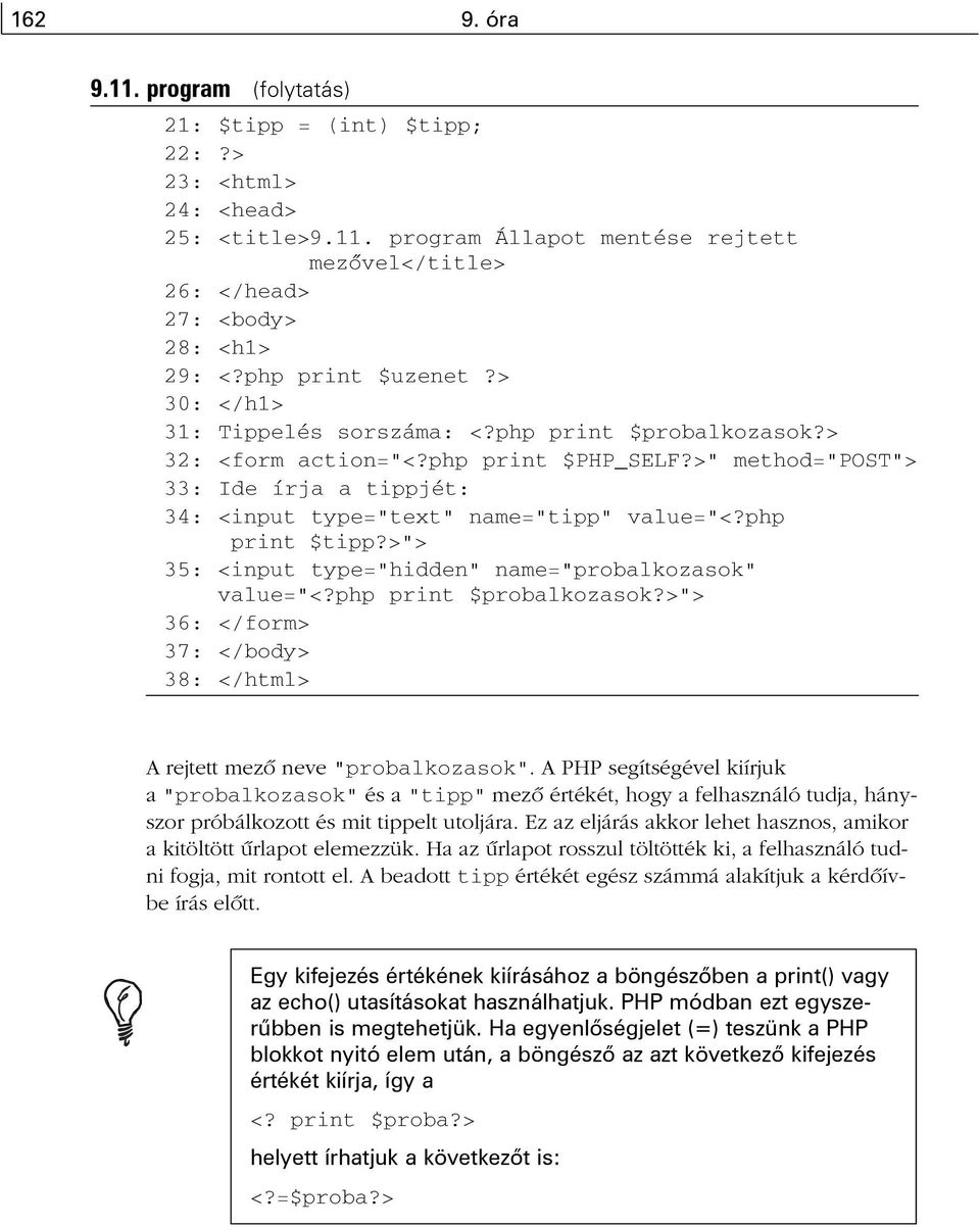 >" method="post"> 33: Ide írja a tippjét: 34: <input type="text" name="tipp" value="<?php print $tipp?>"> 35: <input type="hidden" name="probalkozasok" value="<?php print $probalkozasok?