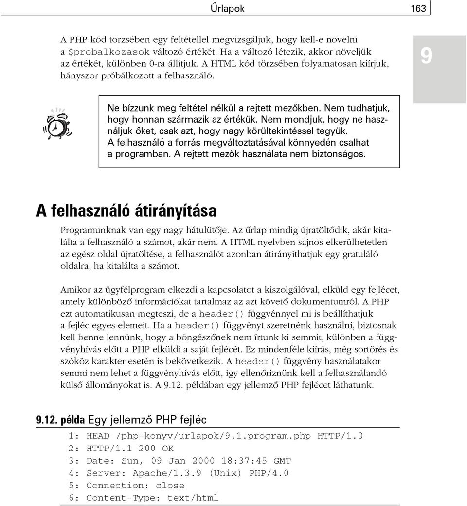 Nem mondjuk, hogy ne használjuk õket, csak azt, hogy nagy körültekintéssel tegyük. A felhasználó a forrás megváltoztatásával könnyedén csalhat a programban. A rejtett mezõk használata nem biztonságos.