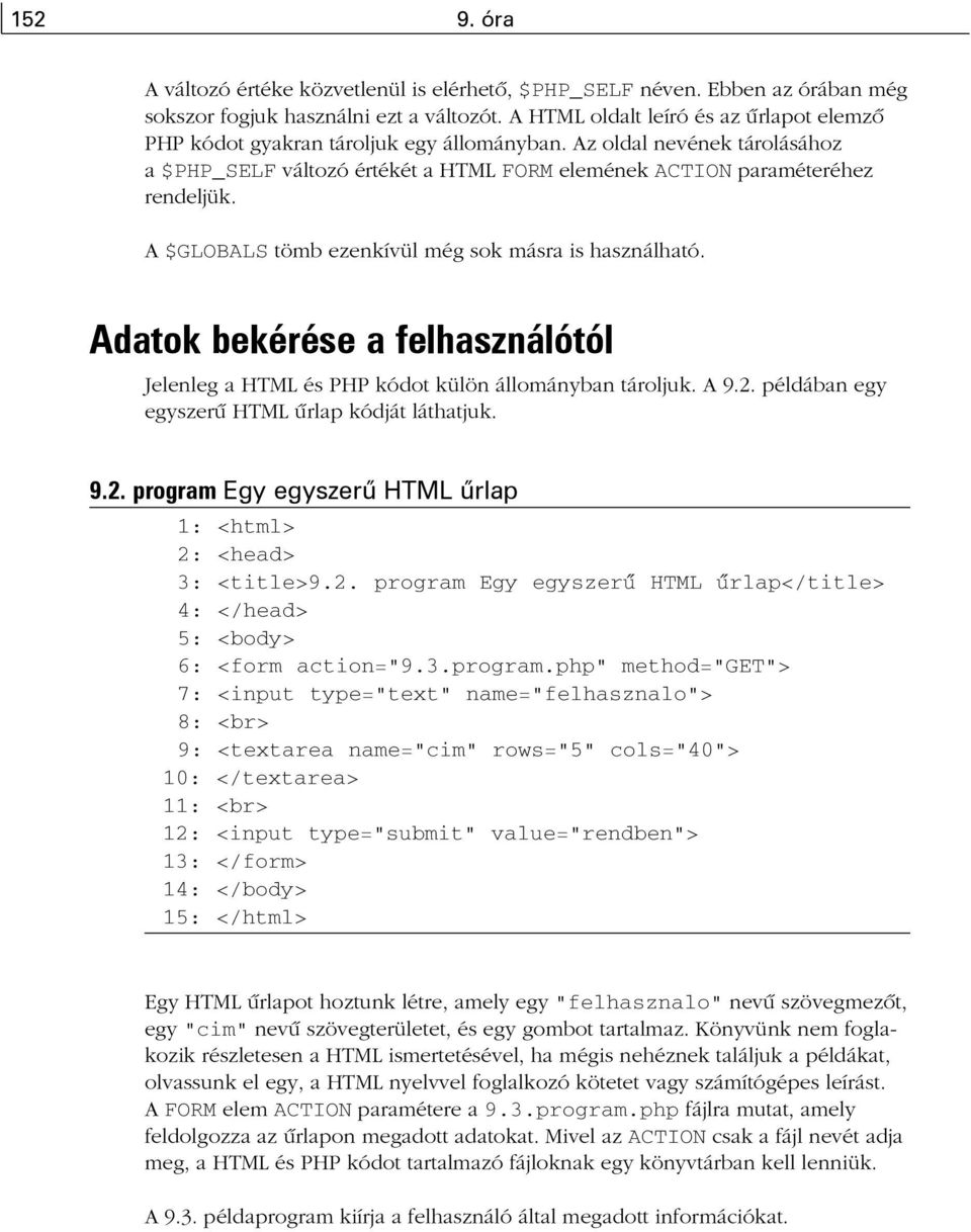 A $GLOBALS tömb ezenkívül még sok másra is használható. Adatok bekérése a felhasználótól Jelenleg a HTML és PHP kódot külön állományban tároljuk. A 9.2.