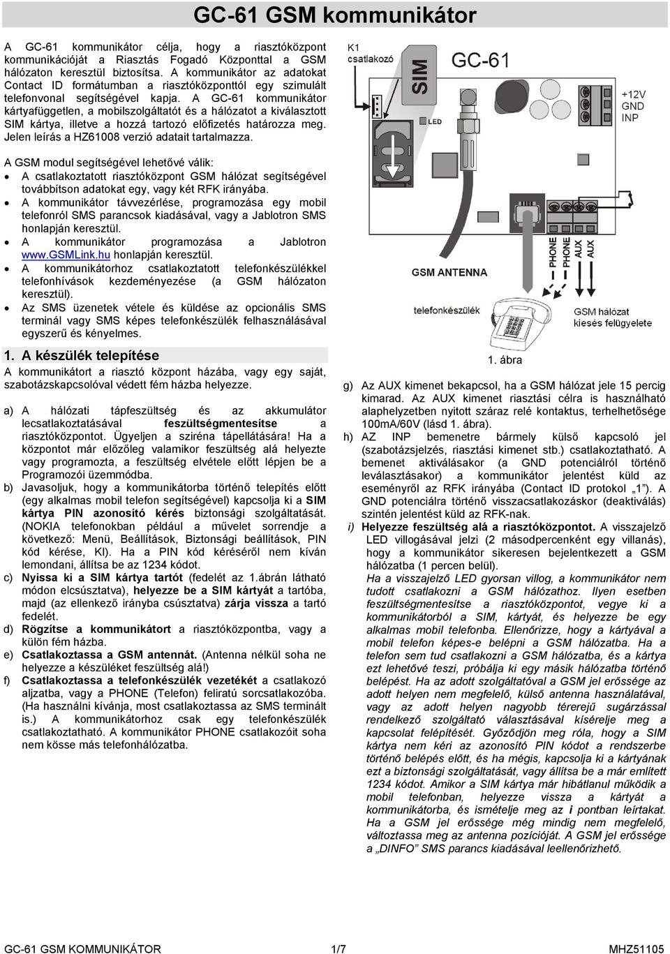 A GC-61 kommunikátor kártyafüggetlen, a mobilszolgáltatót és a hálózatot a kiválasztott SIM kártya, illetve a hozzá tartozó előfizetés határozza meg. Jelen leírás a HZ61008 verzió adatait tartalmazza.