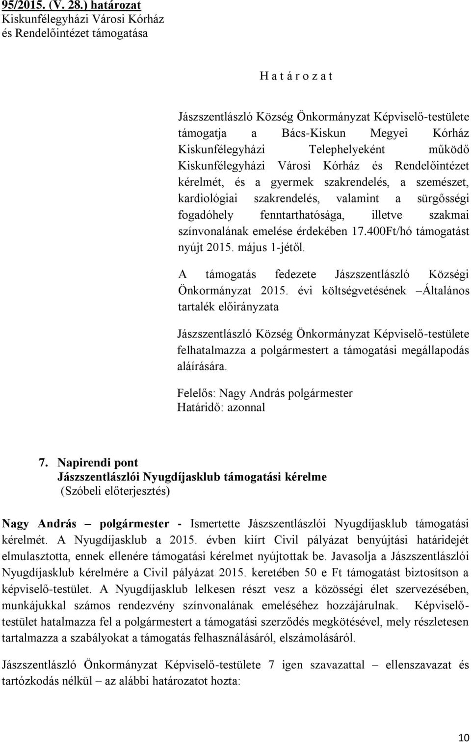 működő Kiskunfélegyházi Városi Kórház és Rendelőintézet kérelmét, és a gyermek szakrendelés, a szemészet, kardiológiai szakrendelés, valamint a sürgősségi fogadóhely fenntarthatósága, illetve szakmai