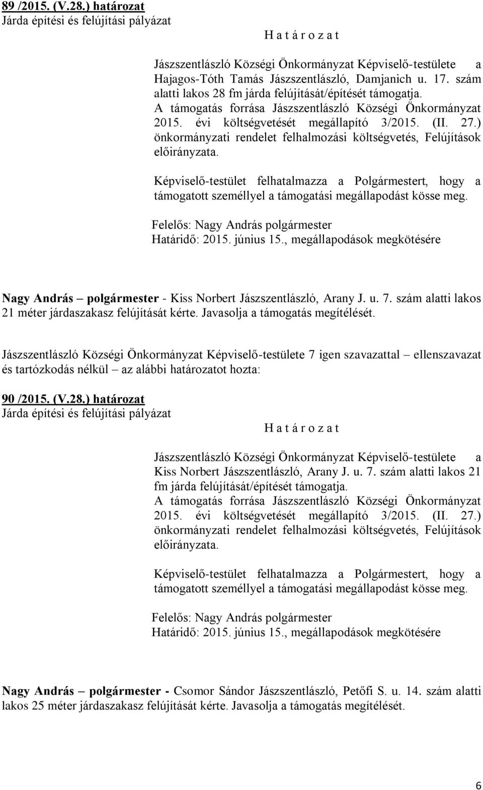 Nagy András polgármester - Kiss Norbert Jászszentlászló, Arany J. u. 7. szám alatti lakos 21 méter járdaszakasz felújítását kérte. Javasolja a támogatás megítélését. 90 /2015. (V.28.